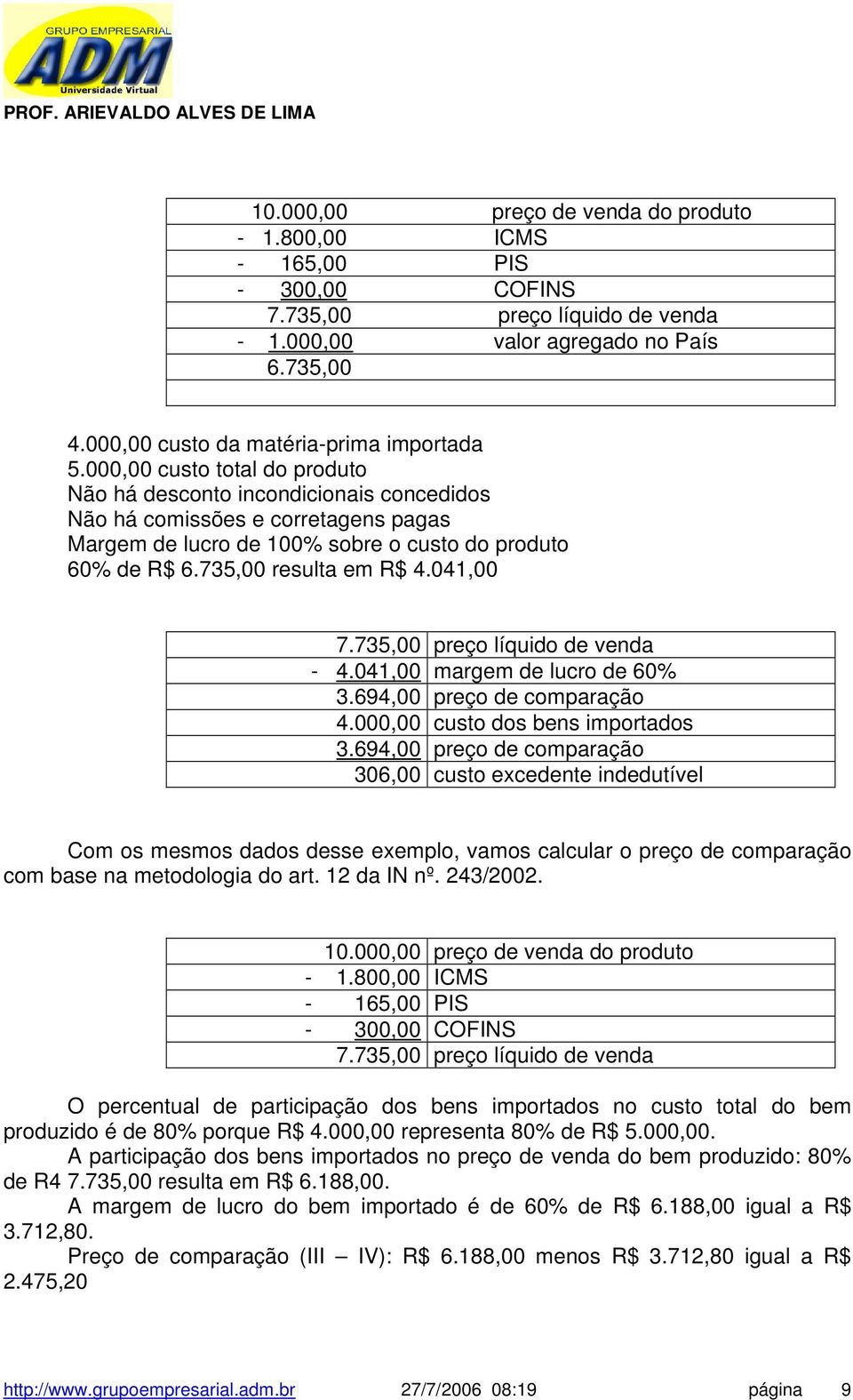 041,00 7.735,00 preço líquido de venda - 4.041,00 margem de lucro de 60% 3.694,00 preço de comparação 4.000,00 custo dos bens importados 3.