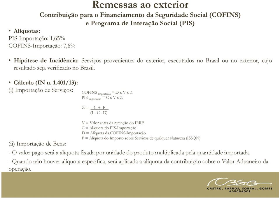 401/13): (i) Importação de Serviços: COFINS Importação = D x V x Z PIS Importação = C x V x Z Z = 1 + F.