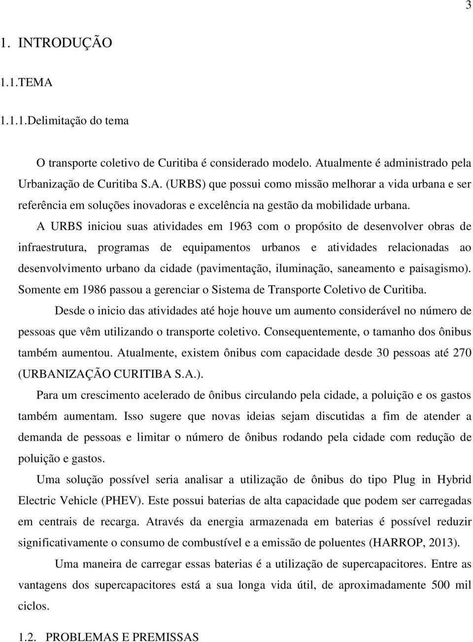 (pavimentação, iluminação, saneamento e paisagismo). Somente em 1986 passou a gerenciar o Sistema de Transporte Coletivo de Curitiba.