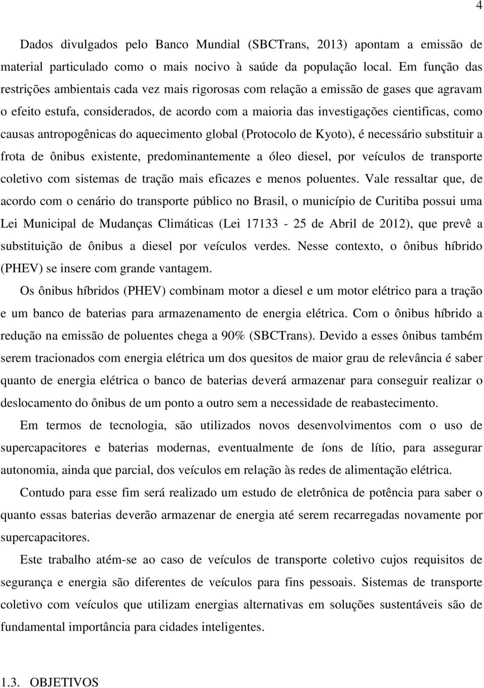 causas antropogênicas do aquecimento global (Protocolo de Kyoto), é necessário substituir a frota de ônibus existente, predominantemente a óleo diesel, por veículos de transporte coletivo com