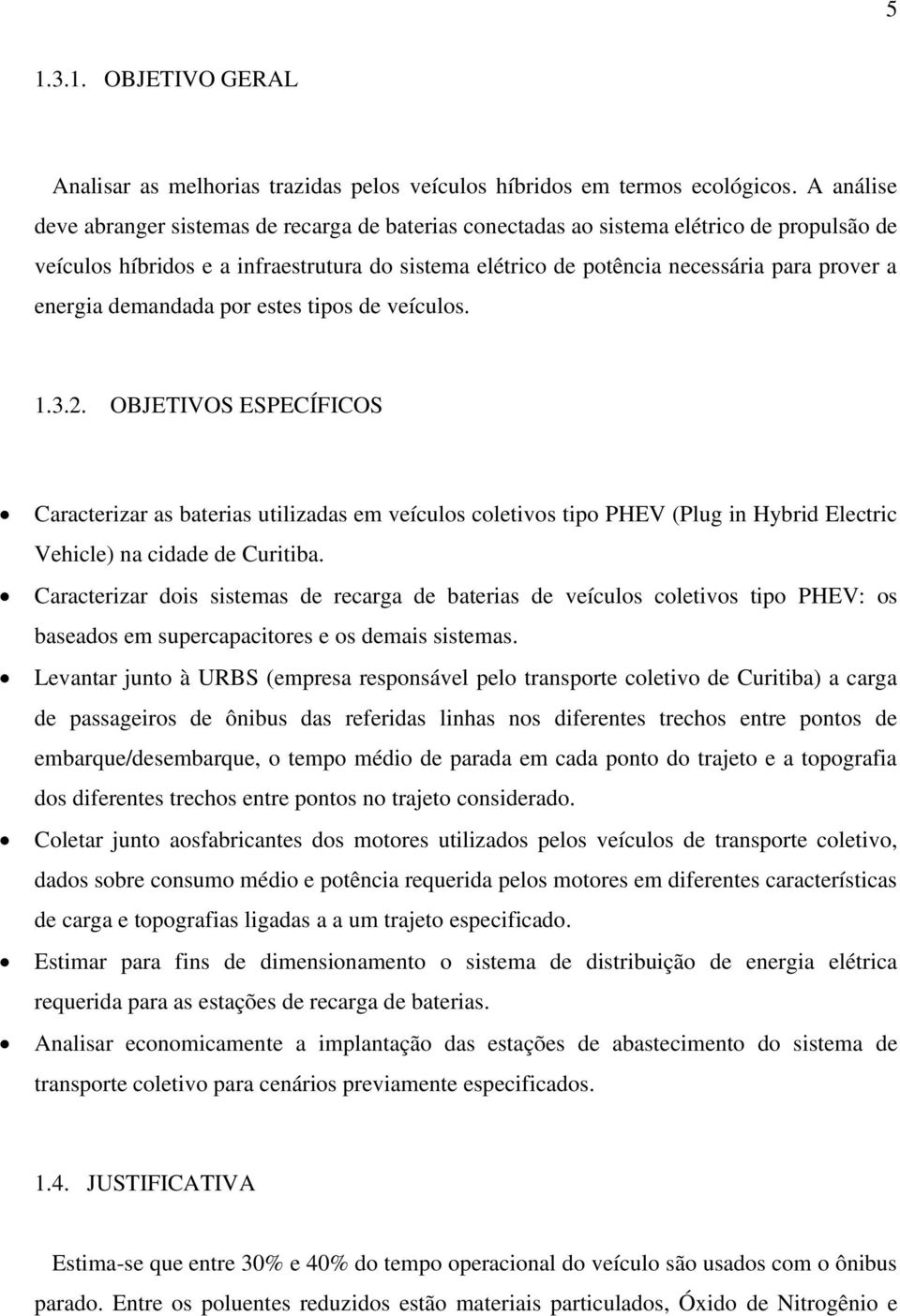 energia demandada por estes tipos de veículos. 1.3.2. OBJETIVOS ESPECÍFICOS Caracterizar as baterias utilizadas em veículos coletivos tipo PHEV (Plug in Hybrid Electric Vehicle) na cidade de Curitiba.