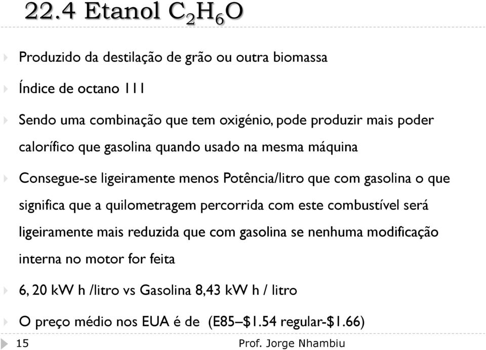 que significa que a quilometragem percorrida com este combustível será ligeiramente mais reduzida que com gasolina se nenhuma modificação