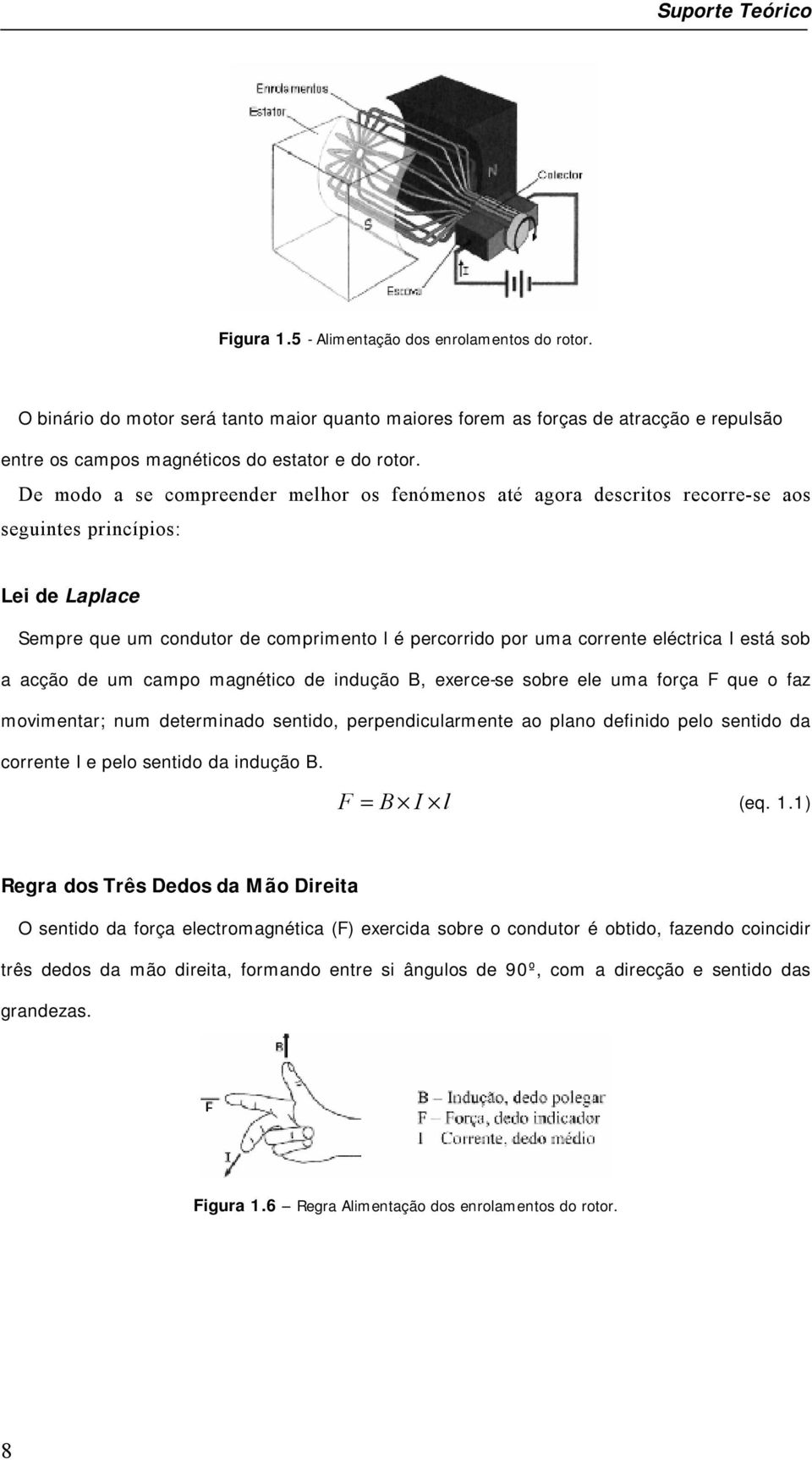 De modo a se compreender melhor os fenómenos até agora descritos recorre-se aos seguintes princípios: Lei de Laplace Sempre que um condutor de comprimento l é percorrido por uma corrente eléctrica I