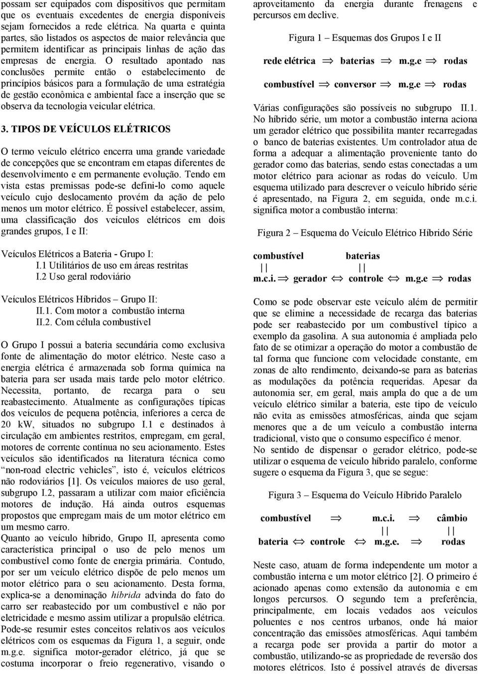 O resultado apontado nas conclusões permite então o estabelecimento de princípios básicos para a formulação de uma estratégia de gestão econômica e ambiental face a inserção que se observa da