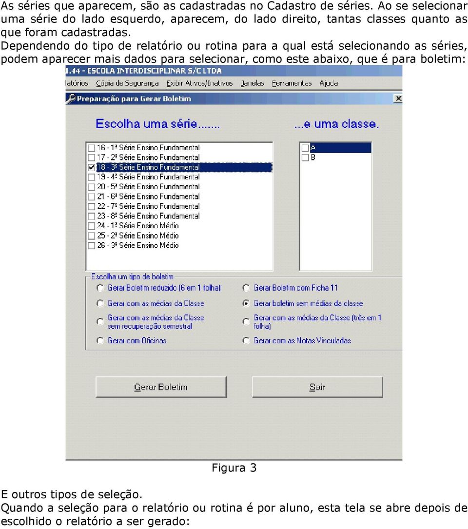 Dependendo do tipo de relatório ou rotina para a qual está selecionando as séries, podem aparecer mais dados para selecionar,