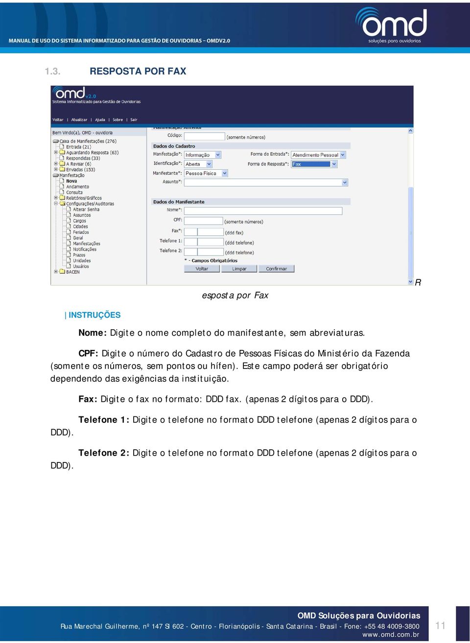 Este campo poderá ser obrigatório dependendo das exigências da instituição. Fax: Digite o fax no formato: DDD fax. (apenas 2 dígitos para o DDD).