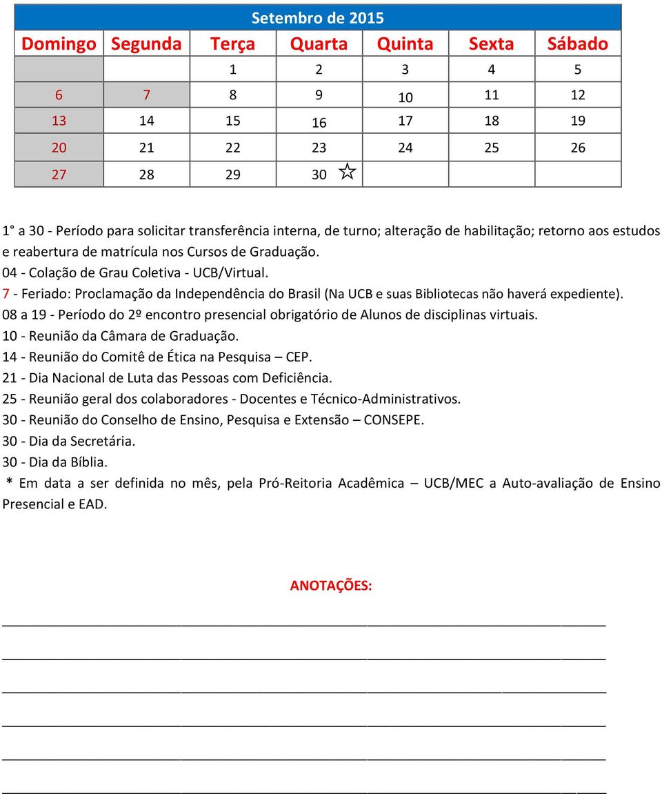 7 - Feriado: Proclamação da Independência do Brasil (Na UCB e suas Bibliotecas não haverá expediente). 08 a 19 - Período do 2º encontro presencial obrigatório de Alunos de disciplinas virtuais.