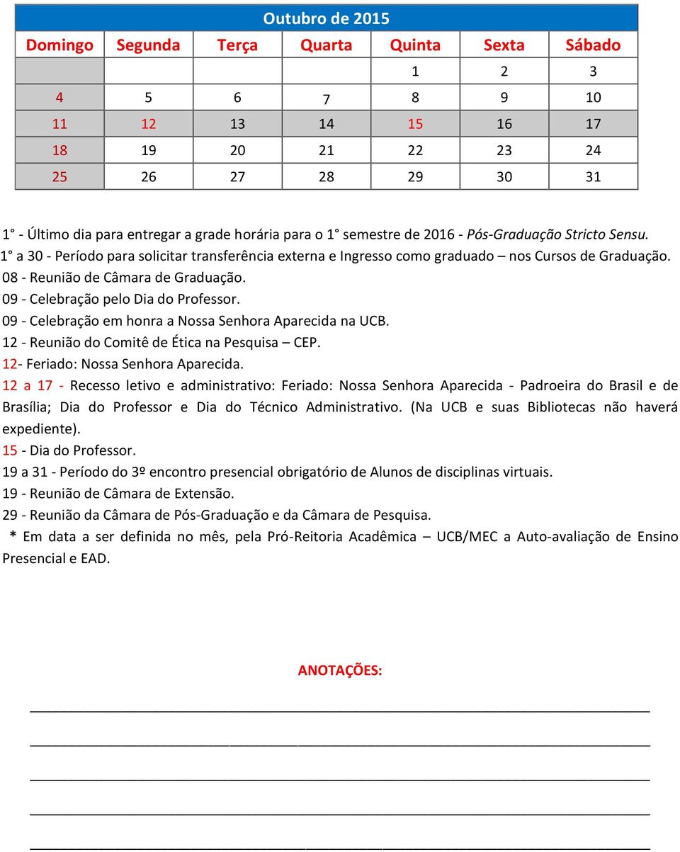 09 - Celebração em honra a Nossa Senhora Aparecida na UCB. 12 - Reunião do Comitê de Ética na Pesquisa CEP. 12- Feriado: Nossa Senhora Aparecida.