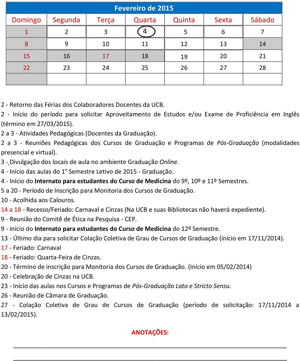 2 a 3 - Reuniões Pedagógicas dos Cursos de Graduação e Programas de Pós-Graduação (modalidades presencial e virtual). 3 - Divulgação dos locais de aula no ambiente Graduação Online.