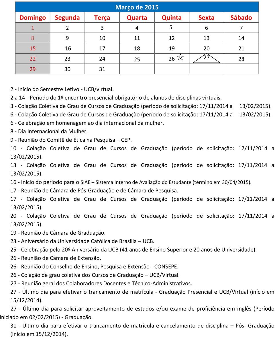 6 - Colação Coletiva de Grau de Cursos de Graduação (período de solicitação: 17/11/2014 a 13/02/2015). 6 - Celebração em homenagem ao dia internacional da mulher. 8 - Dia Internacional da Mulher.