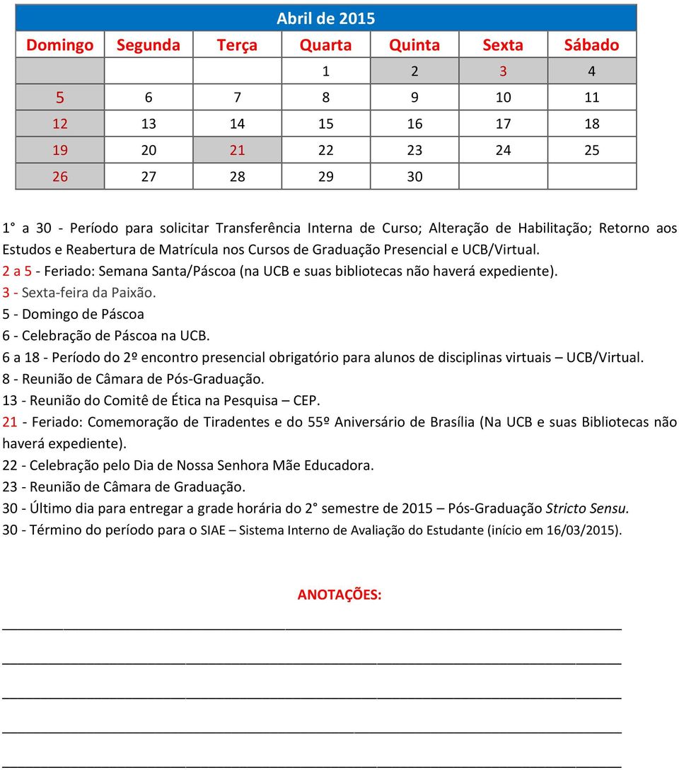 5 - Domingo de Páscoa 6 - Celebração de Páscoa na UCB. 6 a 18 - Período do 2º encontro presencial obrigatório para alunos de disciplinas virtuais UCB/Virtual. 8 - Reunião de Câmara de Pós-Graduação.