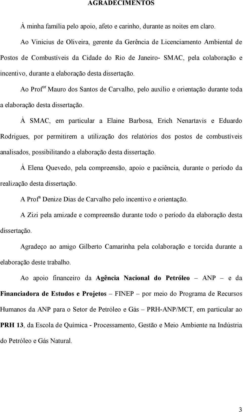 dissertação. Ao Prof or Mauro dos Santos de Carvalho, pelo auxílio e orientação durante toda a elaboração desta dissertação.
