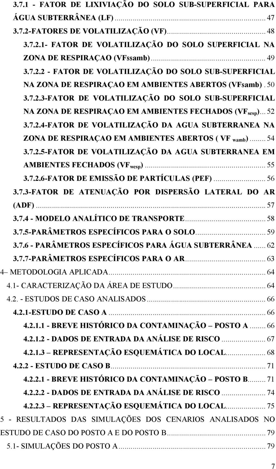 .. 52 3.7.2.4-FATOR DE VOLATILIZAÇÃO DA AGUA SUBTERRANEA NA ZONA DE RESPIRAÇAO EM AMBIENTES ABERTOS ( VF wamb )... 54 3.7.2.5-FATOR DE VOLATILIZAÇÃO DA AGUA SUBTERRANEA EM AMBIENTES FECHADOS (VF wesp ).