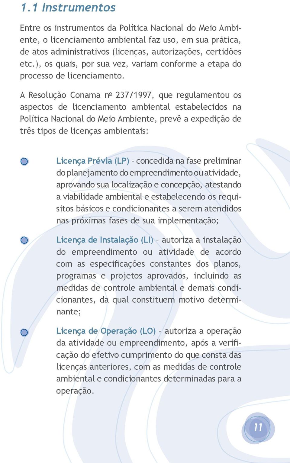 A Resolução Conama n o 237/1997, que regulamentou os aspectos de licenciamento ambiental estabelecidos na Política Nacional do Meio Ambiente, prevê a expedição de três tipos de licenças ambientais: