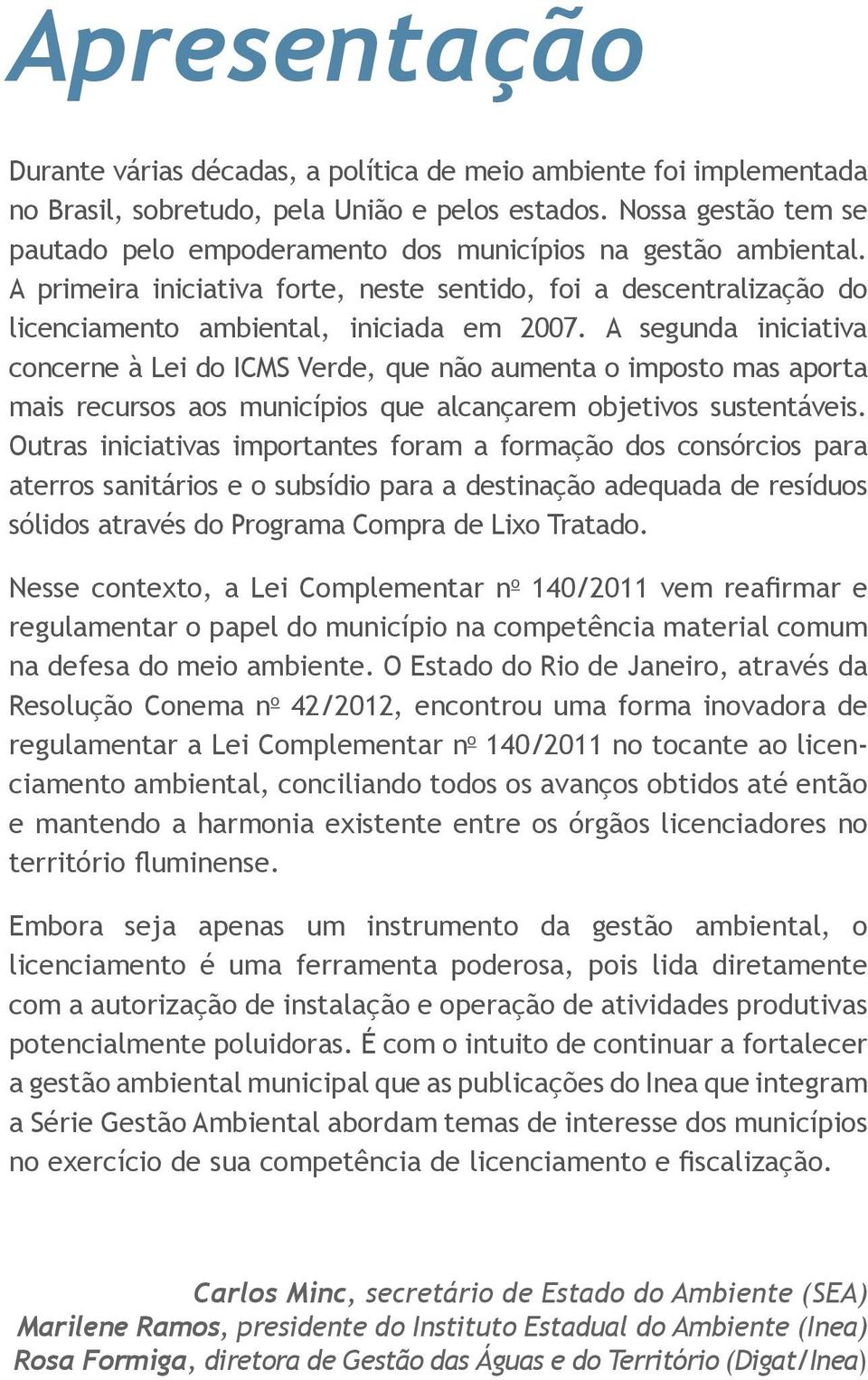 A segunda iniciativa concerne à Lei do ICMS Verde, que não aumenta o imposto mas aporta mais recursos aos municípios que alcançarem objetivos sustentáveis.