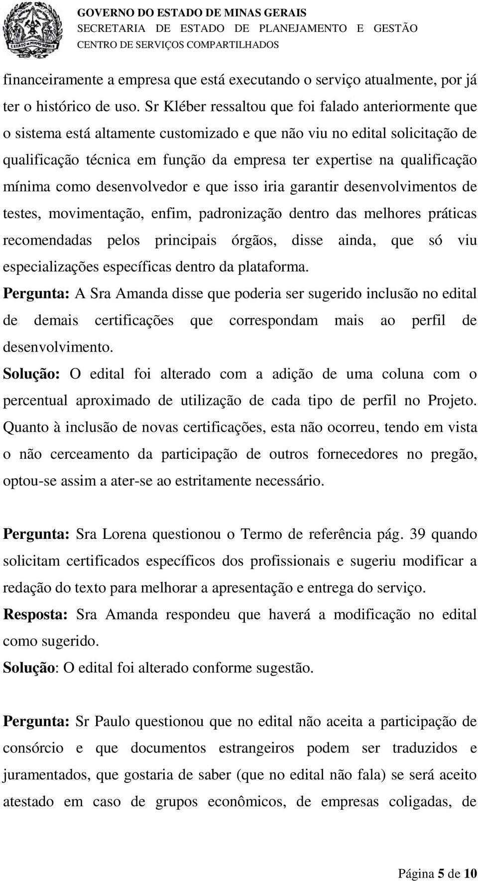 qualificação mínima como desenvolvedor e que isso iria garantir desenvolvimentos de testes, movimentação, enfim, padronização dentro das melhores práticas recomendadas pelos principais órgãos, disse