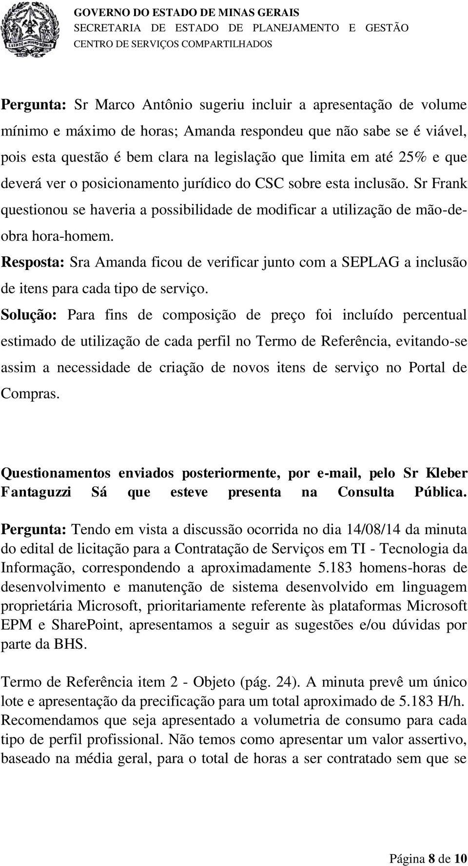 Resposta: Sra Amanda ficou de verificar junto com a SEPLAG a inclusão de itens para cada tipo de serviço.