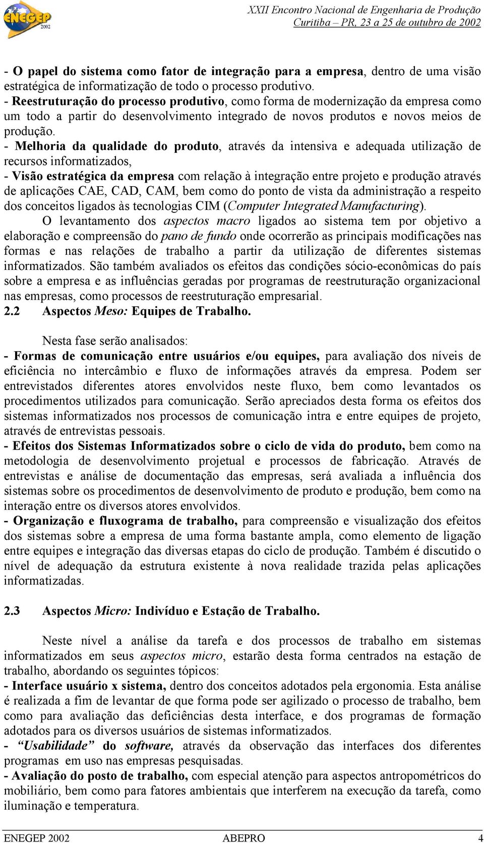 - Melhoria da qualidade do produto, através da intensiva e adequada utilização de recursos informatizados, - Visão estratégica da empresa com relação à integração entre projeto e produção através de