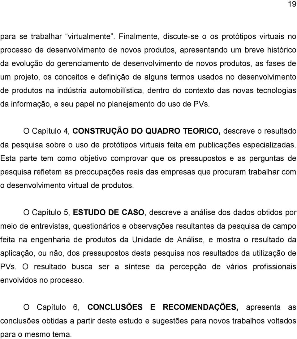 fases de um projeto, os conceitos e definição de alguns termos usados no desenvolvimento de produtos na indústria automobilística, dentro do contexto das novas tecnologias da informação, e seu papel