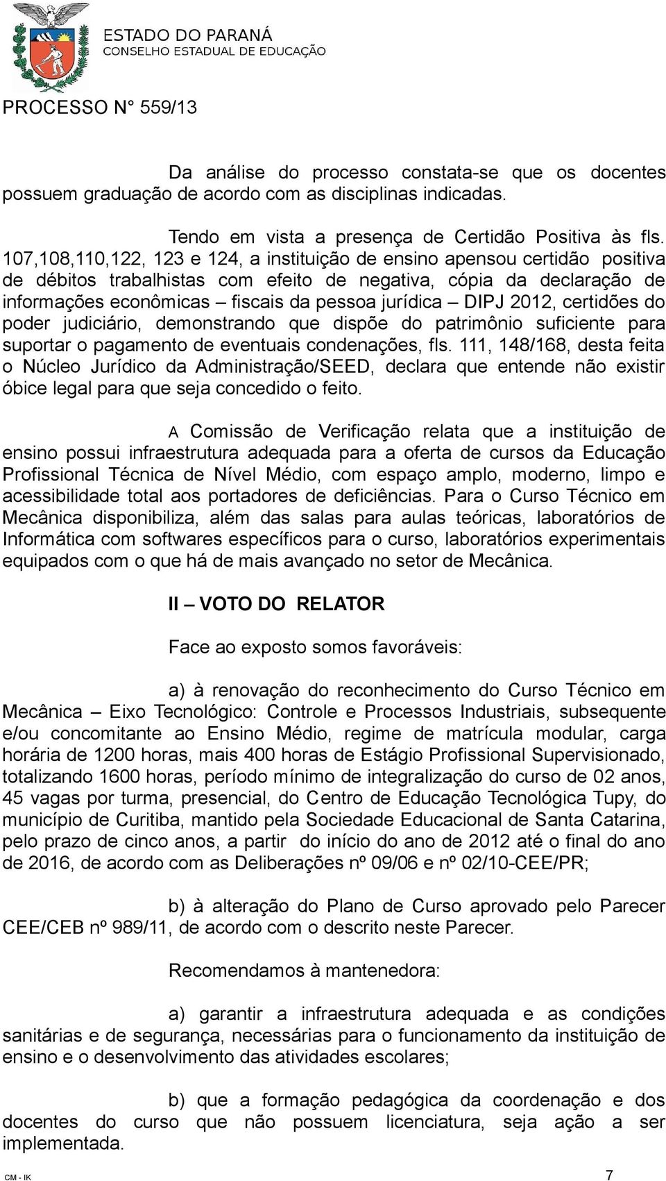 DIPJ 2012, certidões do poder judiciário, demonstrando que dispõe do patrimônio suficiente para suportar o pagamento de eventuais condenações, fls.