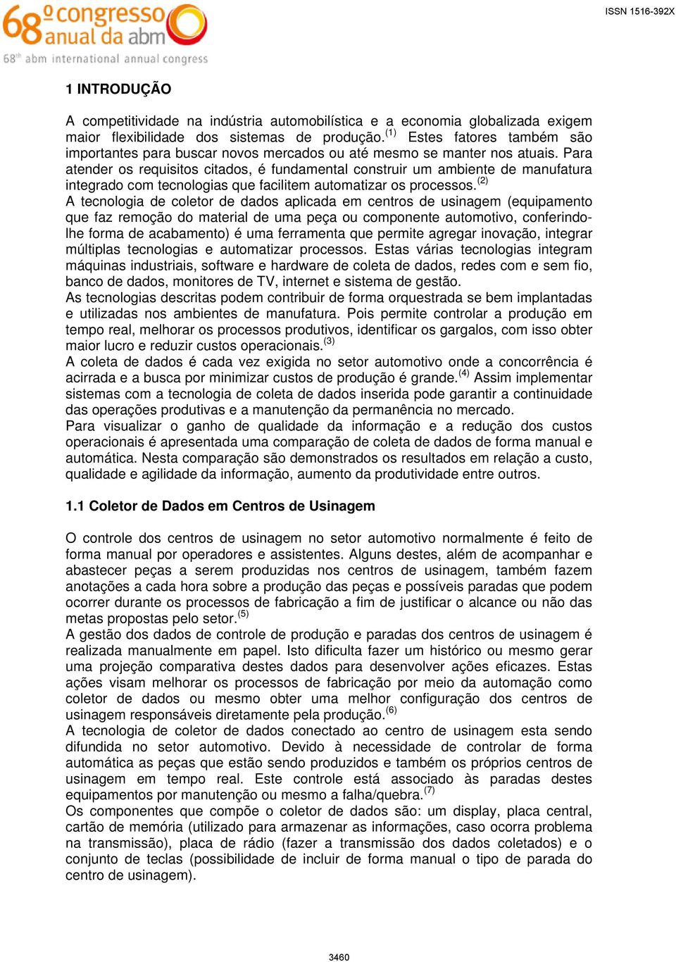 Para atender os requisitos citados, é fundamental construir um ambiente de manufatura integrado com tecnologias que facilitem automatizar os processos.