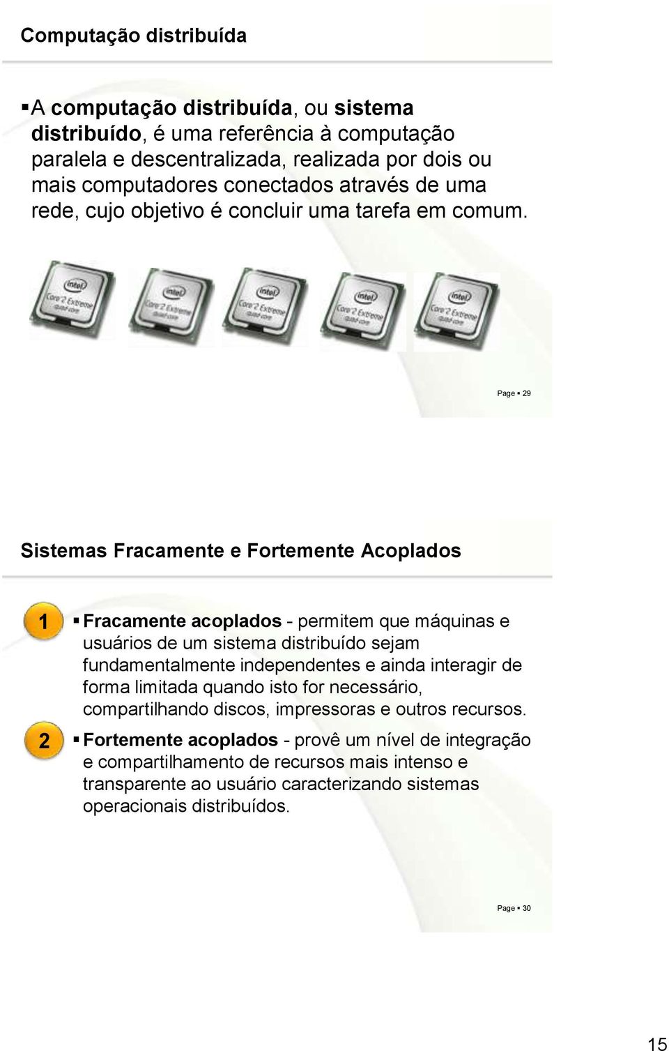 Page 29 Sistemas Fracamente e Fortemente Acoplados 1 2 Fracamente acoplados - permitem que máquinas e usuários de um sistema distribuído sejam fundamentalmente independentes e