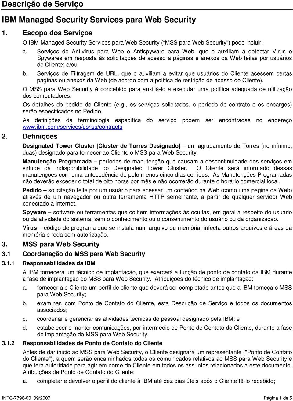 b. Serviços de Filtragem de URL, que o auxiliam a evitar que usuários do Cliente acessem certas páginas ou anexos da Web (de acordo com a política de restrição de acesso do Cliente).