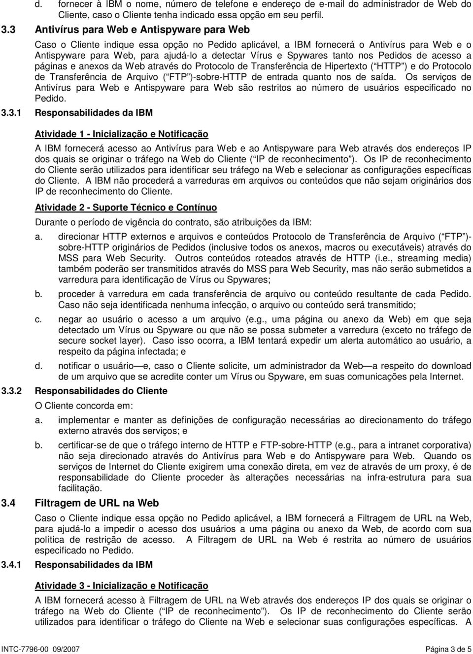 Spywares tanto nos Pedidos de acesso a páginas e anexos da Web através do Protocolo de Transferência de Hipertexto ( HTTP ) e do Protocolo de Transferência de Arquivo ( FTP )-sobre-http de entrada