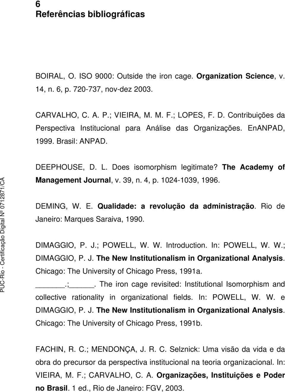 1024-1039, 1996. DEMING, W. E. Qualidade: a revolução da administração. Rio de Janeiro: Marques Saraiva, 1990. DIMAGGIO, P. J.; POWELL, W. W. Introduction. In: POWELL, W. W.; DIMAGGIO, P. J. The New Institutionalism in Organizational Analysis.