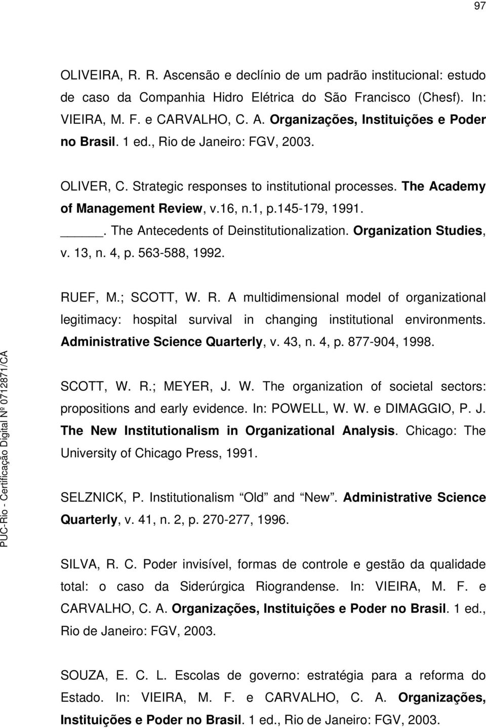 Organization Studies, v. 13, n. 4, p. 563-588, 1992. RUEF, M.; SCOTT, W. R. A multidimensional model of organizational legitimacy: hospital survival in changing institutional environments.