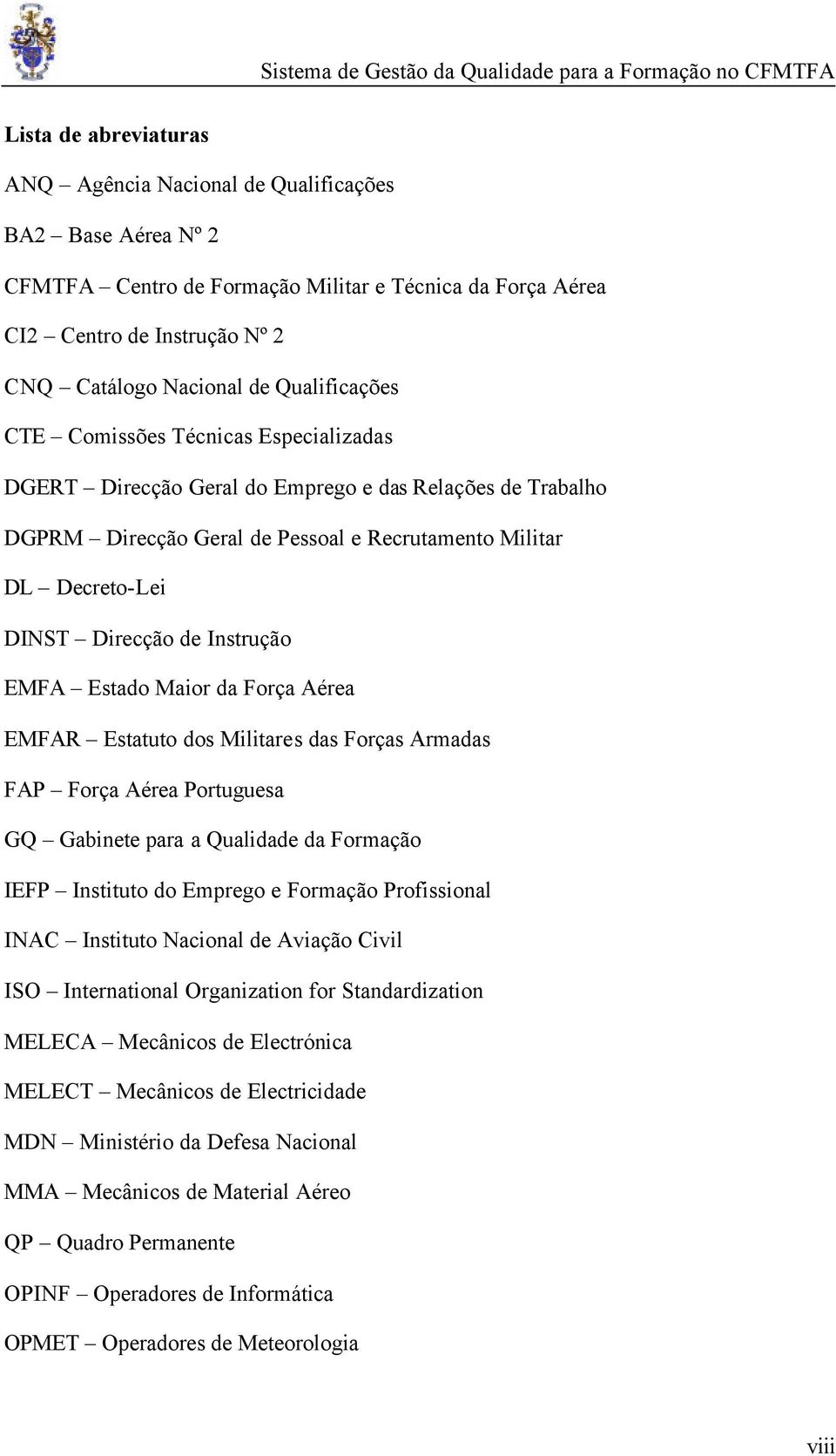 Instrução EMFA Estado Maior da Força Aérea EMFAR Estatuto dos Militares das Forças Armadas FAP Força Aérea Portuguesa GQ Gabinete para a Qualidade da Formação IEFP Instituto do Emprego e Formação