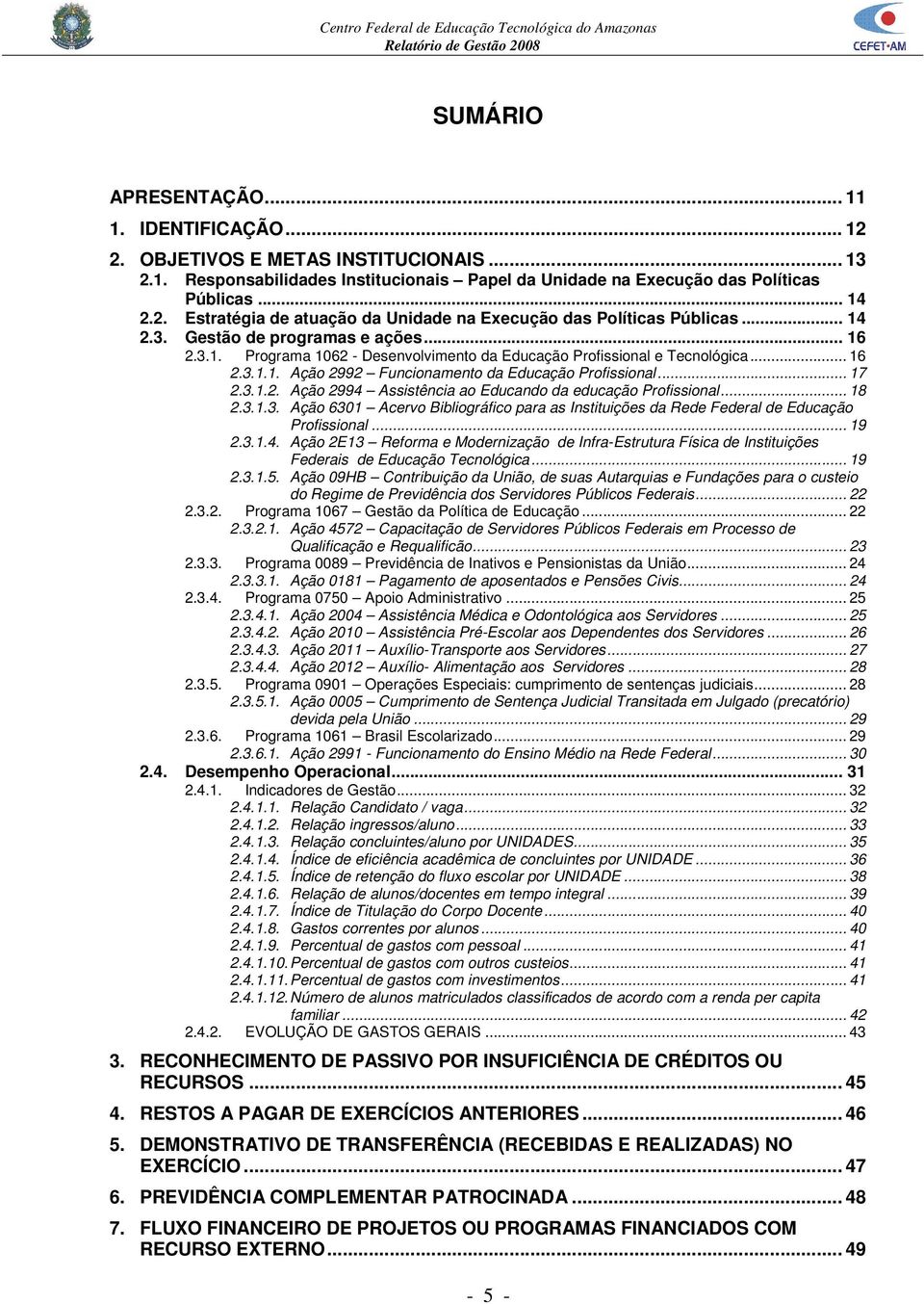 .. 18 2.3.1.3. Ação 6301 Acervo Bibliográfico para as Instituições da Rede Federal de Educação Profissional... 19 2.3.1.4.