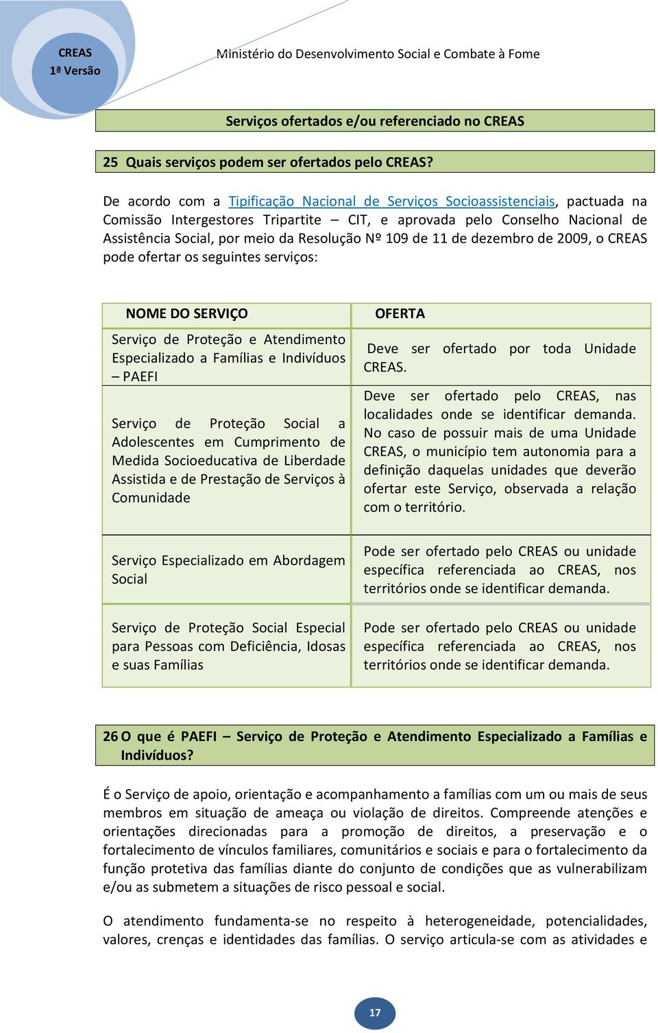 Nº 109 de 11 de dezembro de 2009, o CREAS pode ofertar os seguintes serviços: NOME DO SERVIÇO Serviço de Proteção e Atendimento Especializado a Famílias e Indivíduos PAEFI Serviço de Proteção Social