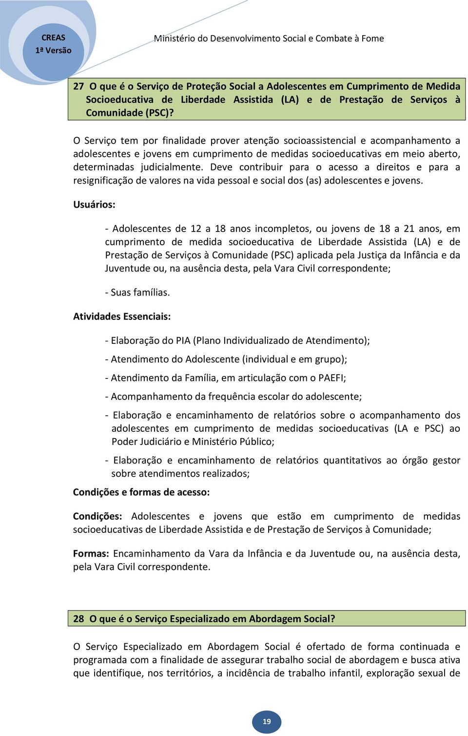 Deve contribuir para o acesso a direitos e para a resignificação de valores na vida pessoal e social dos (as) adolescentes e jovens.