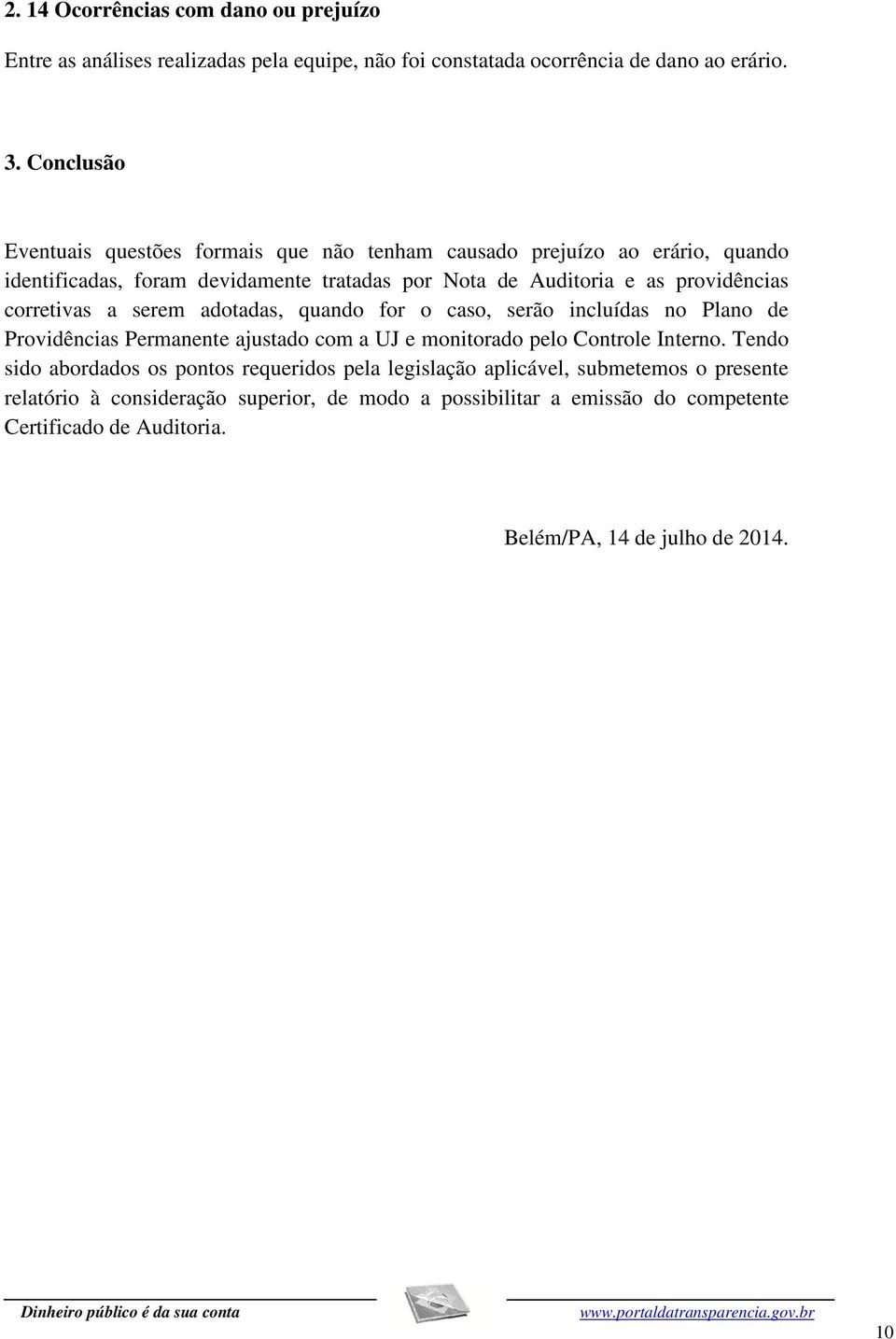 corretivas a serem adotadas, quando for o caso, serão incluídas no Plano de Providências Permanente ajustado com a UJ e monitorado pelo Controle Interno.