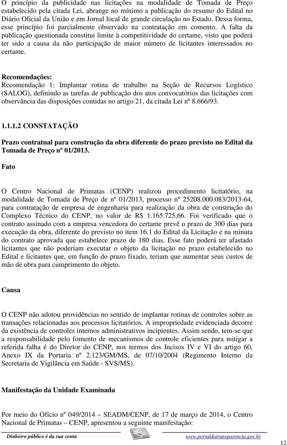 A falta da publicação questionada constitui limite à competitividade do certame, visto que poderá ter sido a causa da não participação de maior número de licitantes interessados no certame.