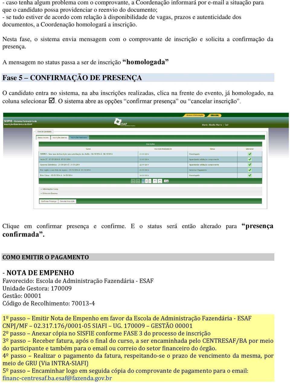 Nesta fase, o sistema envia mensagem com o comprovante de inscrição e solicita a confirmação da presença.