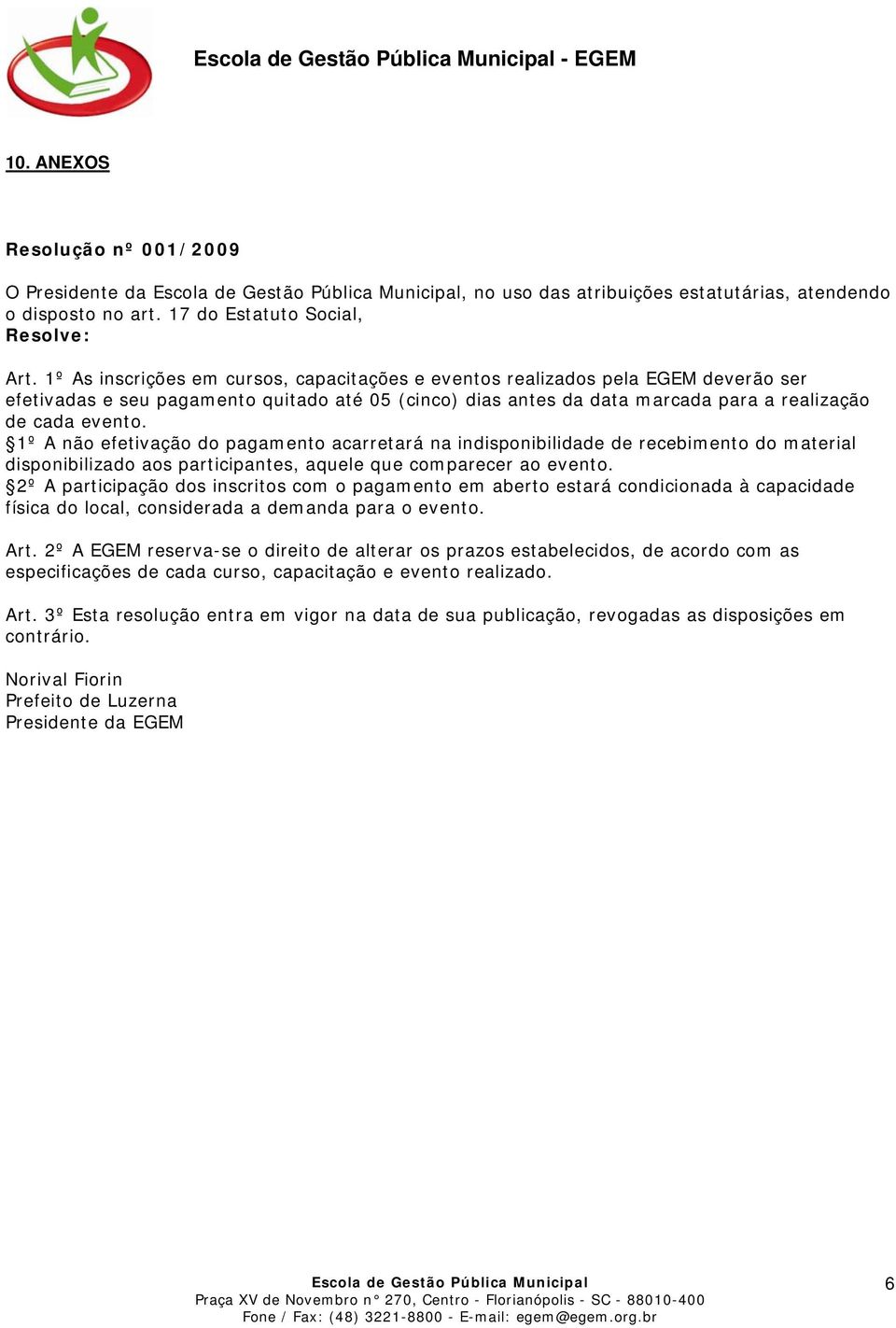 1º A não efetivação do pagamento acarretará na indisponibilidade de recebimento do material disponibilizado aos participantes, aquele que comparecer ao evento.