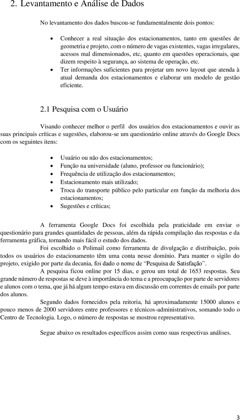 Ter informações suficientes para projetar um novo layout que atenda à atual demanda dos estacionamentos e elaborar um modelo de gestão eficiente. 2.