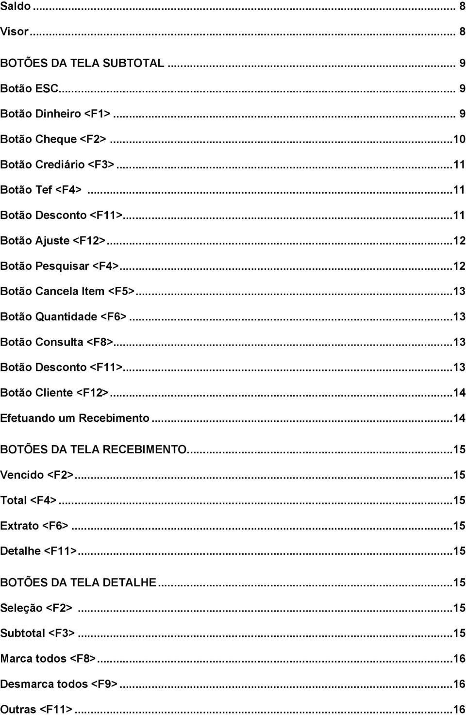 ..13 Botão Desconto <F11>...13 Botão Cliente <F12>...14 Efetuando um Recebimento...14 BOTÕES DA TELA RECEBIMENTO...15 Vencido <F2>...15 Total <F4>.