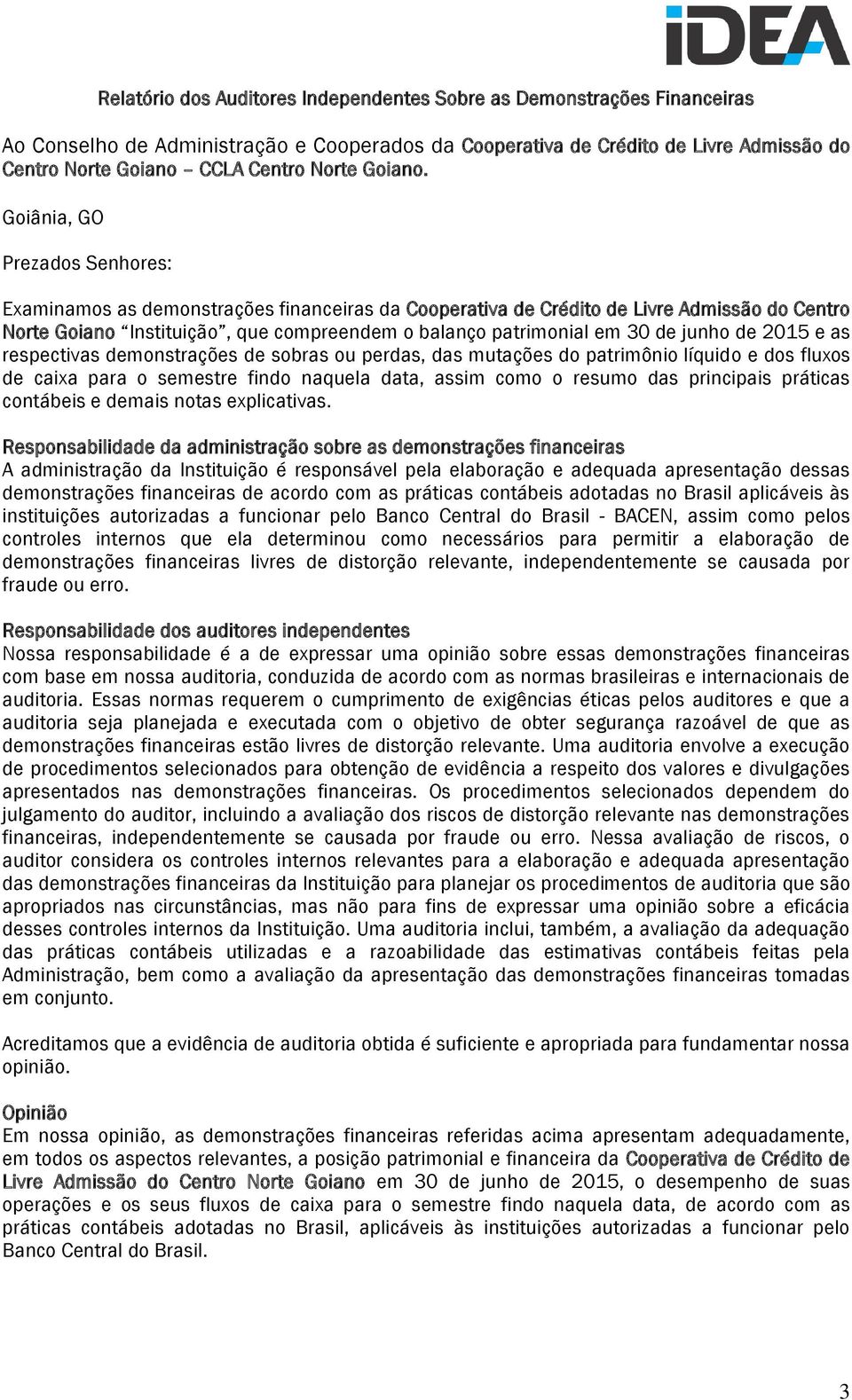 Goiânia, GO Prezados Senhores: Examinamos as demonstrações financeiras da Cooperativa de Crédito de Livre Admissão do Centro Norte Goiano Instituição, que compreendem o balanço patrimonial em 30 de