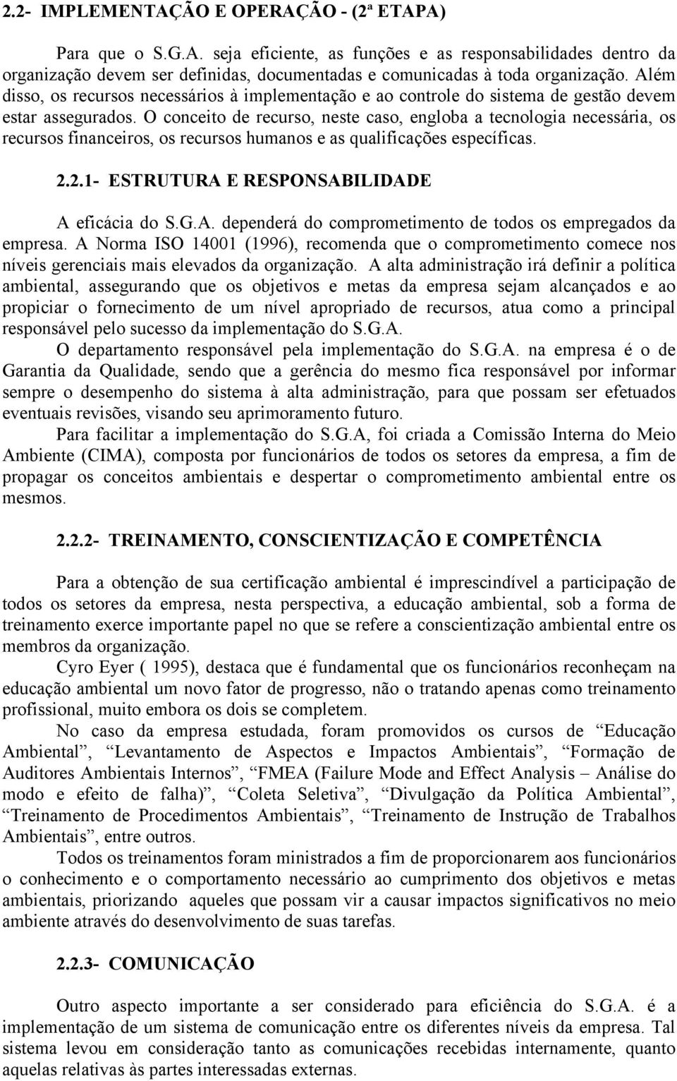 O conceito de recurso, neste caso, engloba a tecnologia necessária, os recursos financeiros, os recursos humanos e as qualificações específicas. 2.2.1- ESTRUTURA E RESPONSABILIDADE A eficácia do S.G.