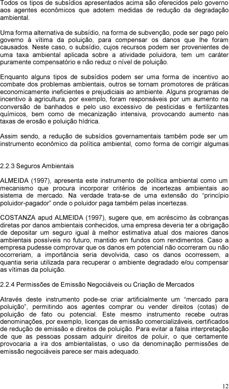 Neste caso, o subsídio, cujos recursos podem ser provenientes de uma taxa ambiental aplicada sobre a atividade poluidora, tem um caráter puramente compensatório e não reduz o nível de poluição.