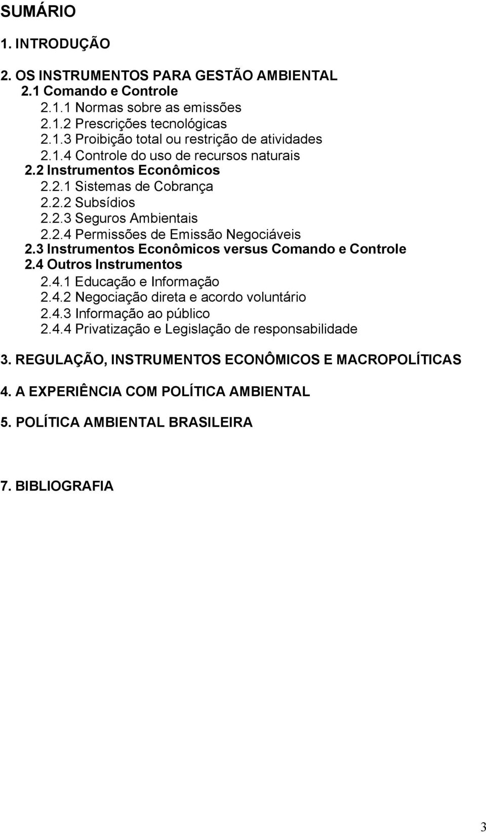 3 Instrumentos Econômicos versus Comando e Controle 2.4 Outros Instrumentos 2.4.1 Educação e Informação 2.4.2 Negociação direta e acordo voluntário 2.4.3 Informação ao público 2.4.4 Privatização e Legislação de responsabilidade 3.