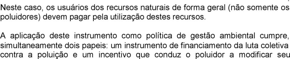 Observa-se que a maioria das taxas já aplicadas em vários países, por serem fixadas em níveis muito baixos, não chegam a ter impacto significativo sobre os custos e benefícios do poluidor a ponto de