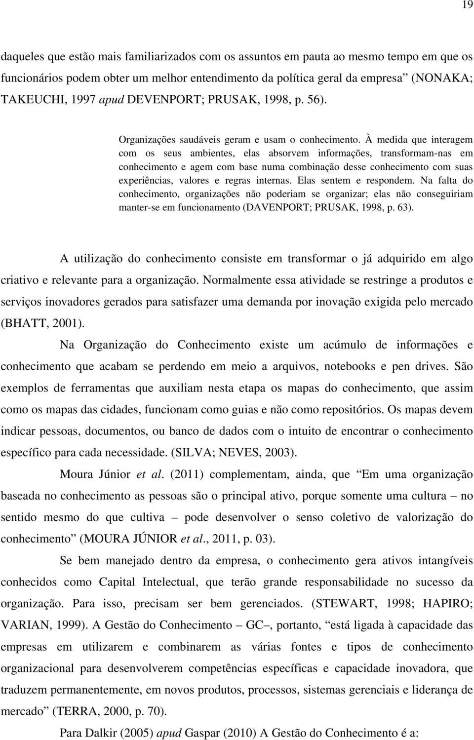 À medida que interagem com os seus ambientes, elas absorvem informações, transformam-nas em conhecimento e agem com base numa combinação desse conhecimento com suas experiências, valores e regras