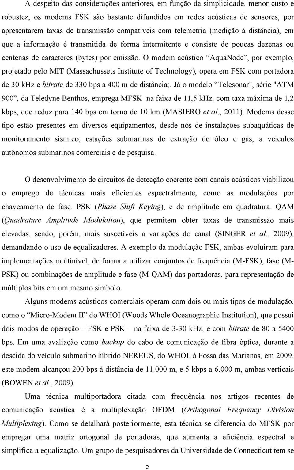 O modem acúico AquaNode, por exemplo, projeado pelo MIT Maachue Iniue of Technology, opera em FSK com poradora de 30 khz e birae de 330 bp a 400 m de diância;.