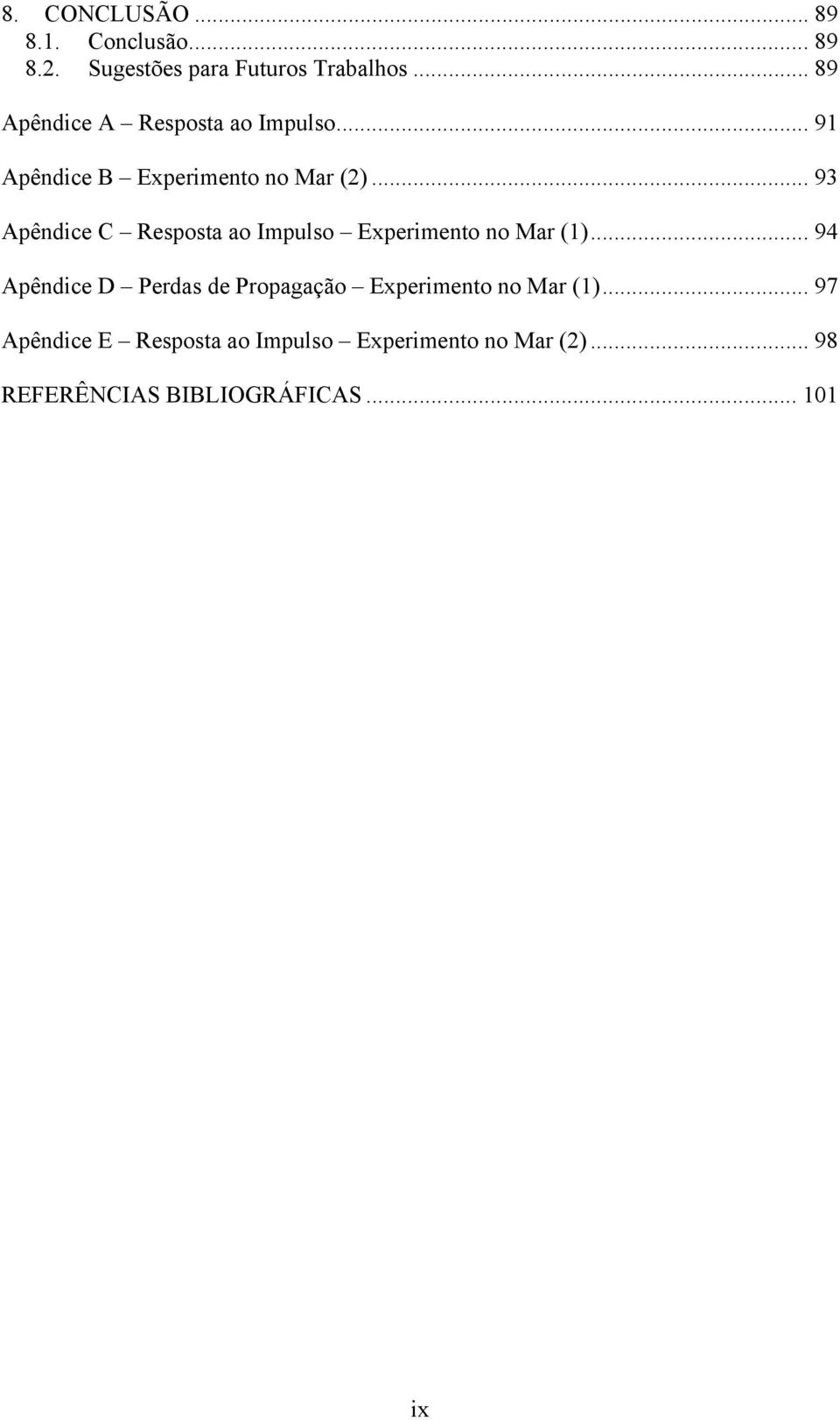 .. 93 Apêndice C Repoa ao Impulo Experimeno no Mar 1.