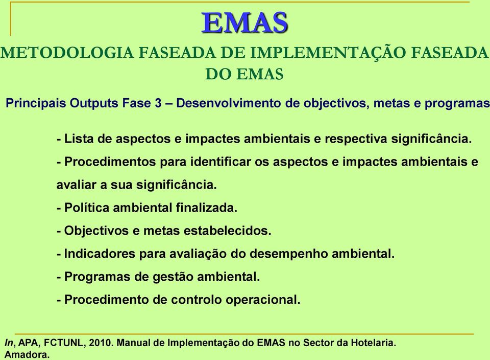 - Procedimentos para identificar os aspectos e impactes ambientais e avaliar a sua significância. - Política ambiental finalizada.