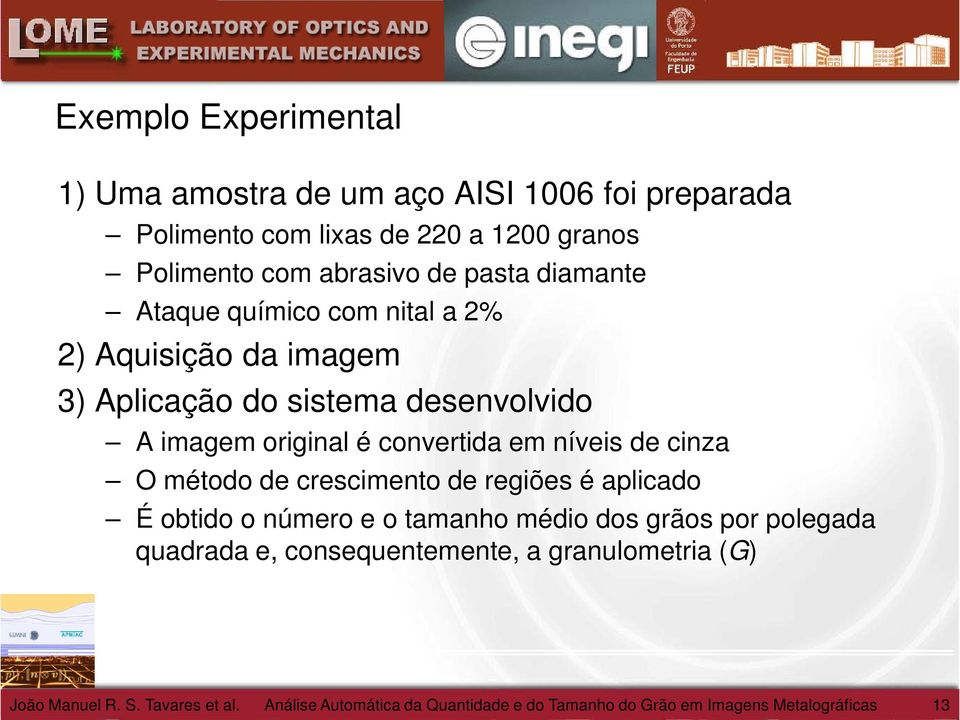 níveis de cinza O método de crescimento de regiões é aplicado É obtido o número e o tamanho médio dos grãos por polegada quadrada e,